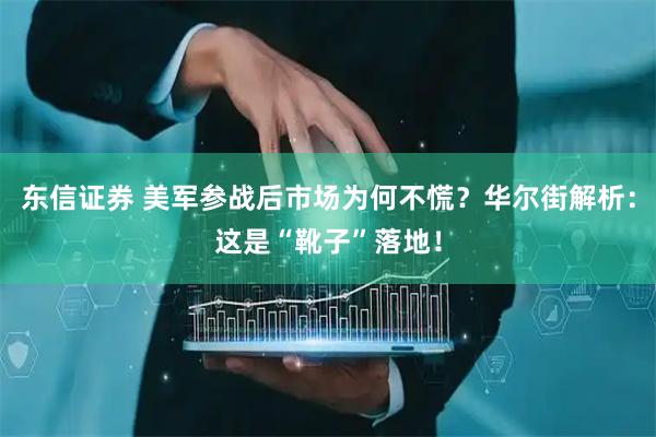 东信证券 美军参战后市场为何不慌？华尔街解析：这是“靴子”落地！